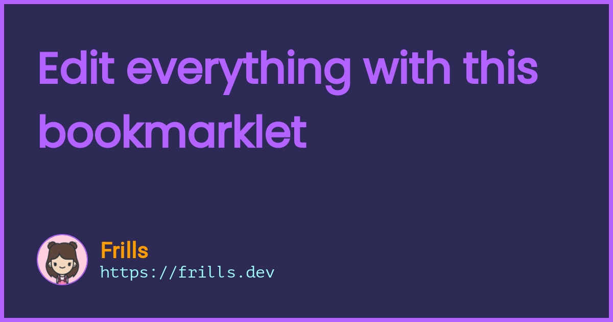 Edit everything with this bookmarklet Frills